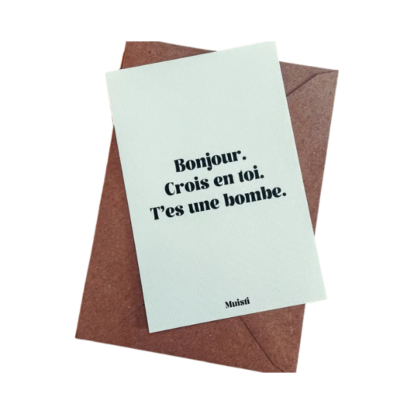 Muisti - Carte postale message - Bonjour. Crois en toi. T'es une bombe.