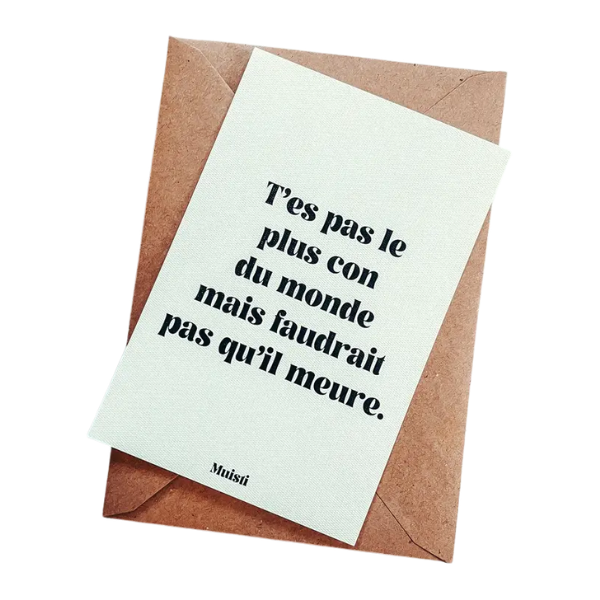 Muisti - Carte postale message - T'es pas le plus con du monde...