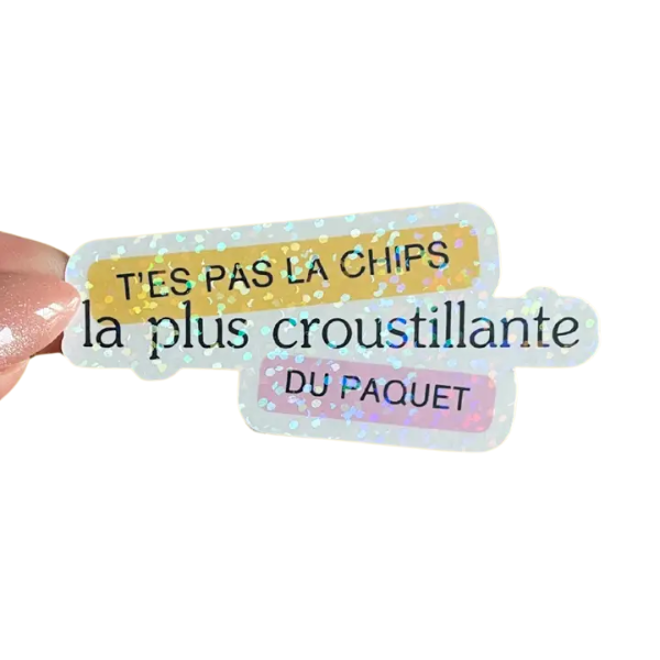 Sticker - t'es pas la chips la plus croustillante du paquet